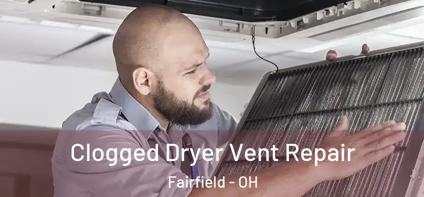  Clogged Dryer Vent Repair Fairfield - OH