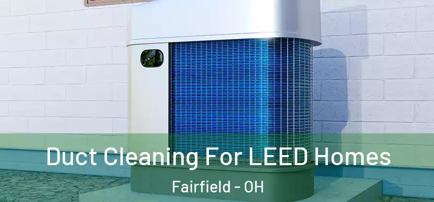  Duct Cleaning For LEED Homes Fairfield - OH