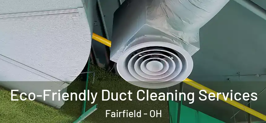Eco-Friendly Duct Cleaning Services Fairfield - OH