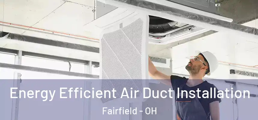Energy Efficient Air Duct Installation Fairfield - OH