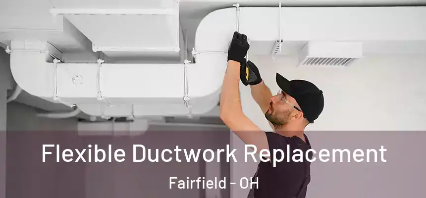  Flexible Ductwork Replacement Fairfield - OH