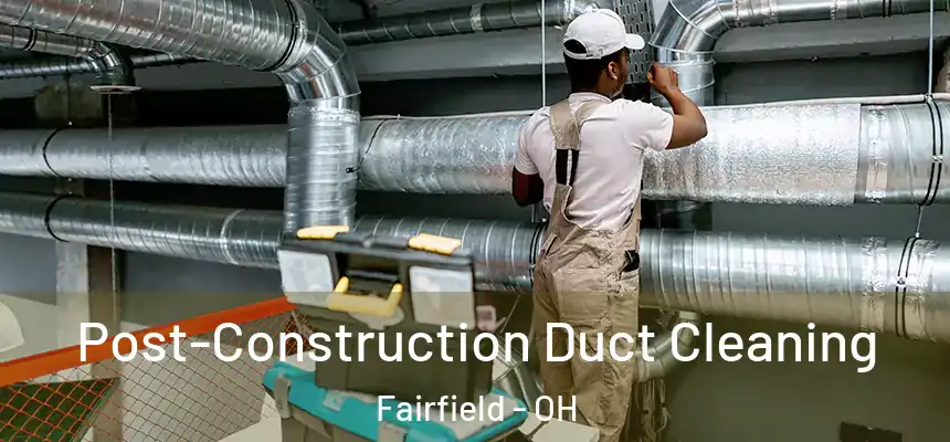  Post-Construction Duct Cleaning Fairfield - OH