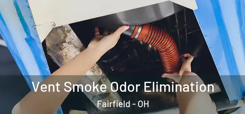 Vent Smoke Odor Elimination Fairfield - OH